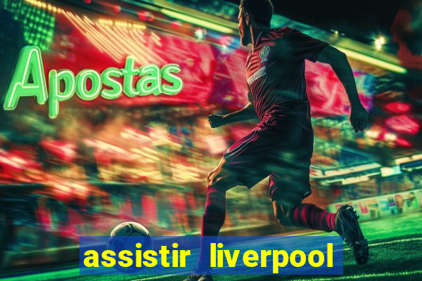 assistir liverpool x real madrid futemax